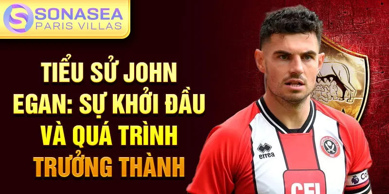 Tiểu sử john egan: sự khởi đầu và quá trình trưởng thành