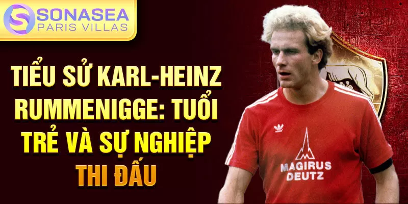 Tiểu sử karl-heinz rummenigge: tuổi trẻ và sự nghiệp thi đấu