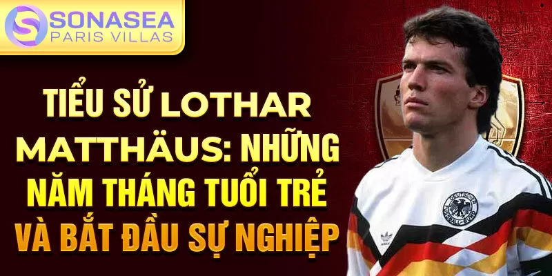 Tiểu sử lothar matthäus: những năm tháng tuổi trẻ và bắt đầu sự nghiệp