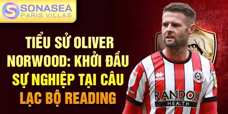 Tiểu sử oliver norwood: khởi đầu sự nghiệp tại câu lạc bộ reading