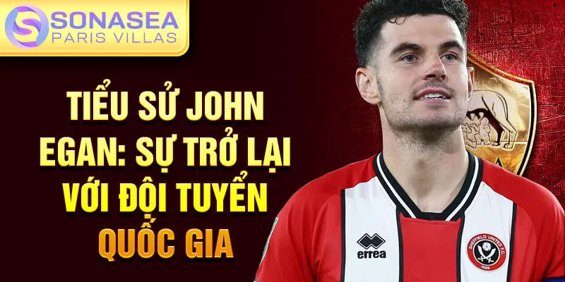 Tiểu sử John Egan: sự trở lại với đội tuyển quốc gia