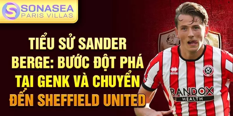 Tiểu sử Sander Berge: Bước đột phá tại Genk và chuyển đến Sheffield United