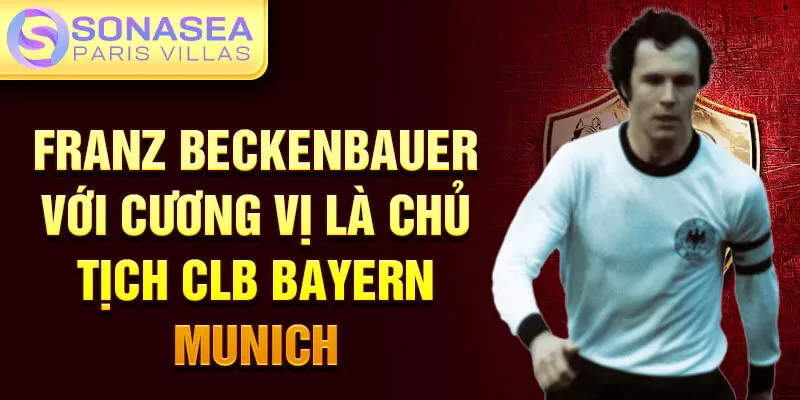 Franz Beckenbauer với cương vị là chủ tịch CLB Bayern Munich