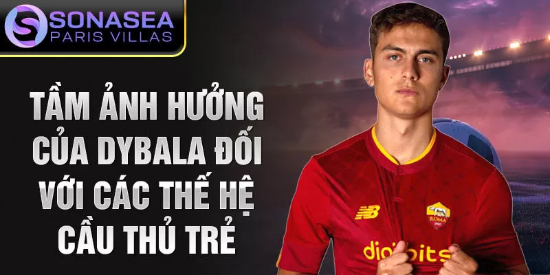 Tầm ảnh hưởng của Dybala đối với các thế hệ cầu thủ trẻ