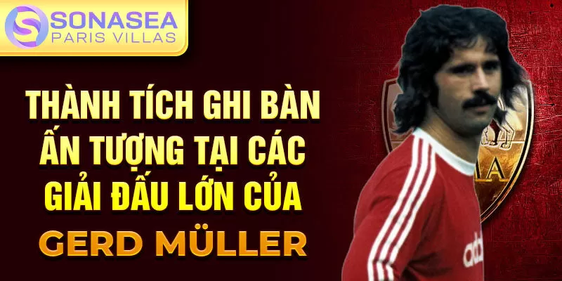 Thành tích ghi bàn ấn tượng tại các giải đấu lớn của Gerd Müller