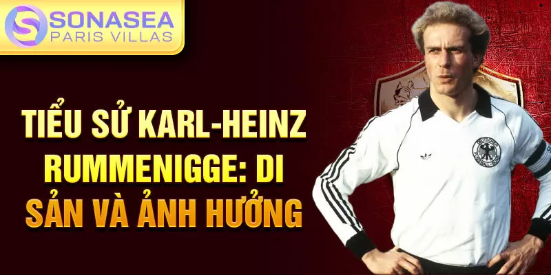 Tiểu sử Karl-Heinz Rummenigge: Di sản và ảnh hưởng 