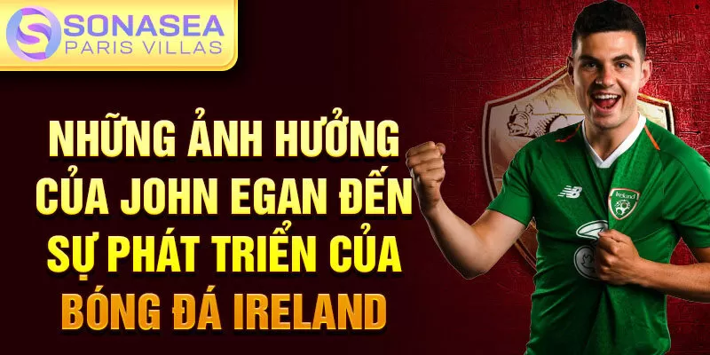 Những ảnh hưởng của John Egan đến sự phát triển của bóng đá Ireland