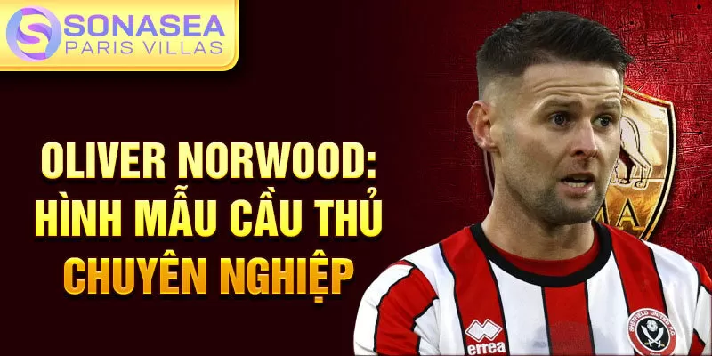 Oliver Norwood: hình mẫu cầu thủ chuyên nghiệp