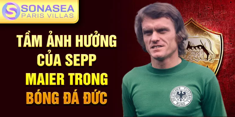 Tầm ảnh hưởng của Sepp Maier trong bóng đá Đức