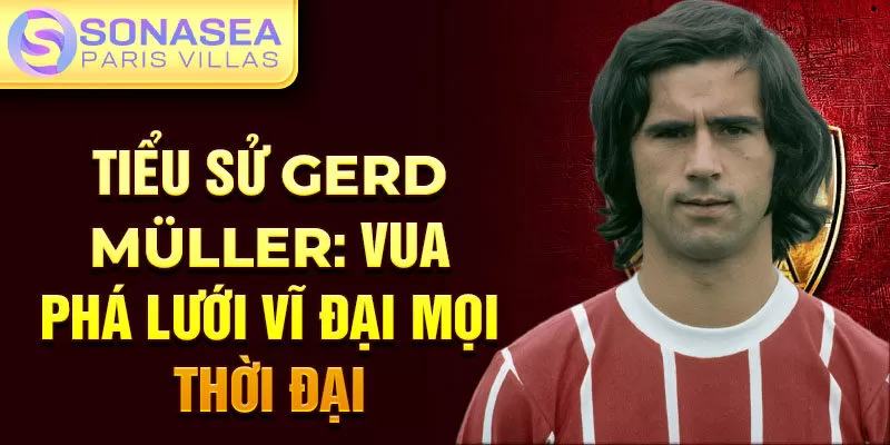 Tiểu sử Gerd Müller: Vua phá lưới vĩ đại mọi thời đại