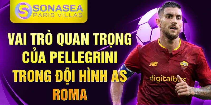 Vai trò quan trọng của Pellegrini trong đội hình AS Roma