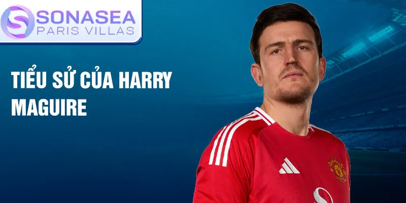 Tiểu sử của harry maguire