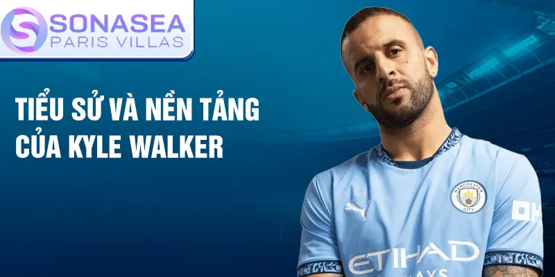 Tiểu sử và nền tảng của kyle walker