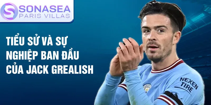 Tiểu sử và sự nghiệp ban đầu của jack grealish