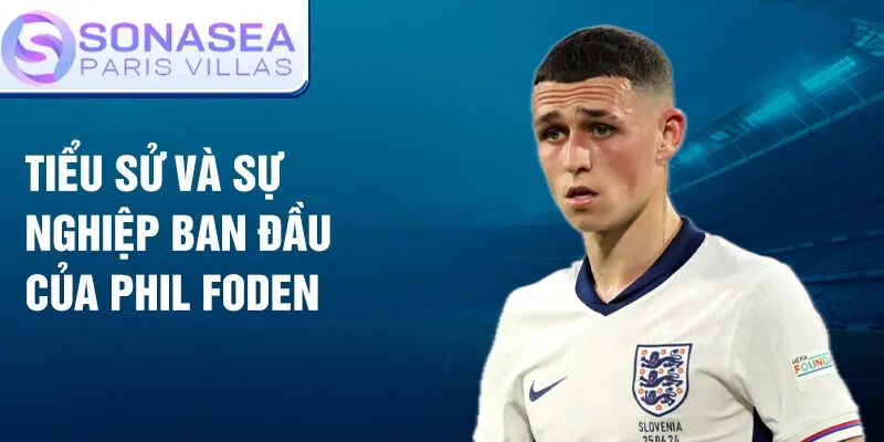 Tiểu sử và sự nghiệp ban đầu của phil foden