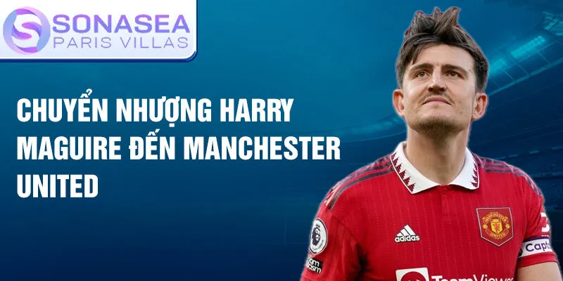 Chuyển nhượng Harry Maguire đến Manchester United