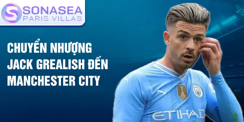 Chuyển nhượng Jack Grealish đến Manchester City