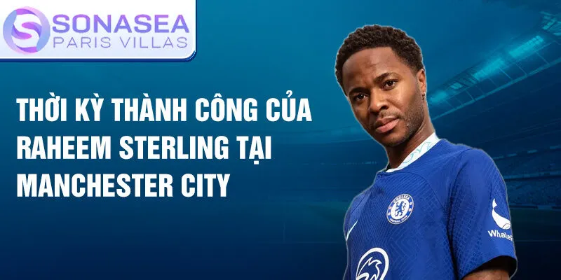 Thời kỳ thành công của Raheem Sterling tại Manchester City