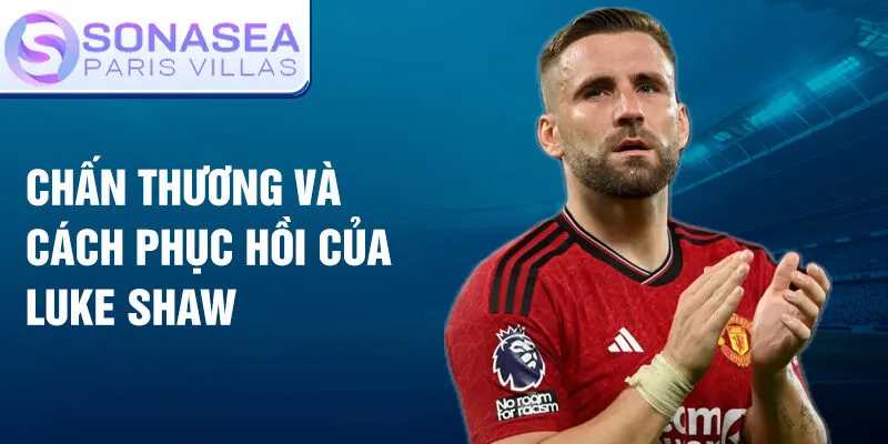 Chấn thương và cách phục hồi của Luke Shaw