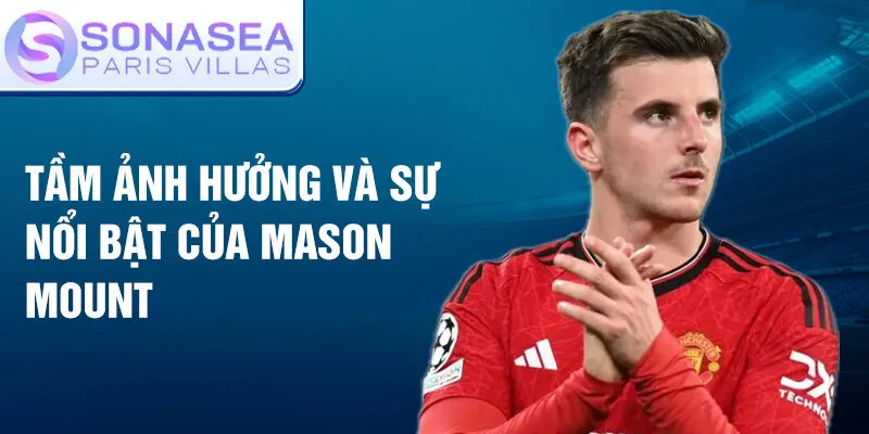 Tầm ảnh hưởng và sự nổi bật của Mason Mount