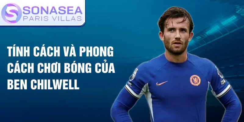 Tính cách và phong cách chơi bóng của Ben Chilwell